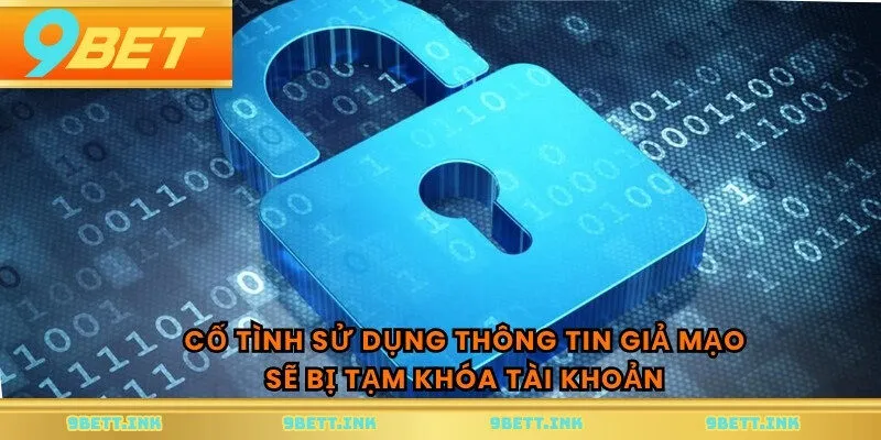 Cố tình sử dụng thông tin giả mạo sẽ bị tạm khóa tài khoản