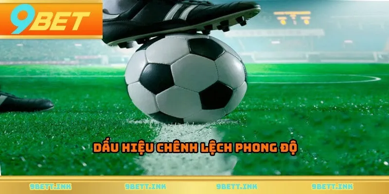 Dấu hiệu chênh lệch phong độ