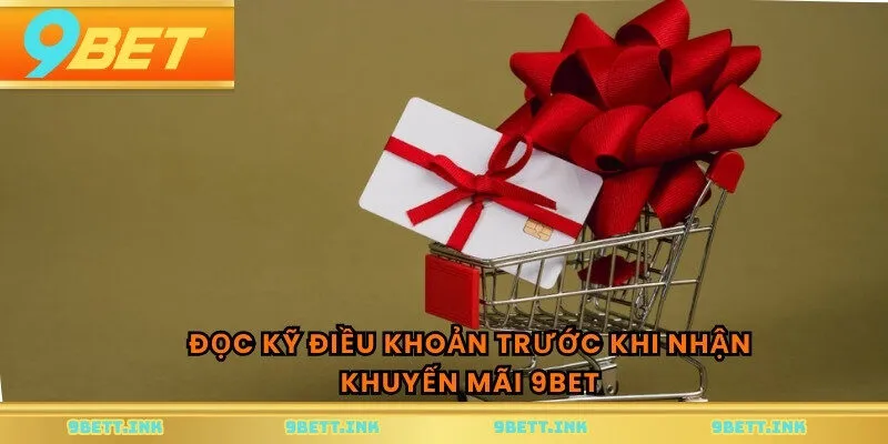 Đọc kỹ điều khoản trước khi nhận khuyến mãi 9BET