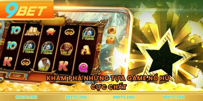 Khám phá những tựa game nổ hũ cực chất