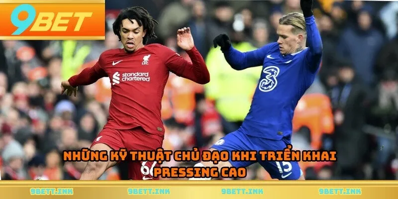 Những kỹ thuật chủ đạo khi triển khai pressing cao