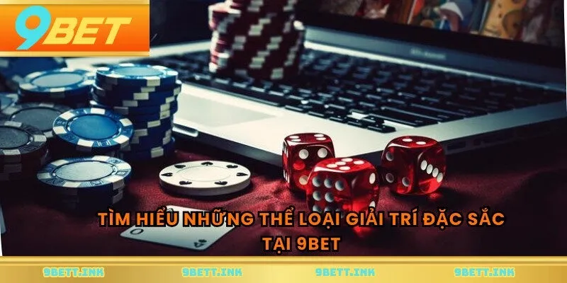 Tìm hiểu những thể loại giải trí đặc sắc tại 9BET