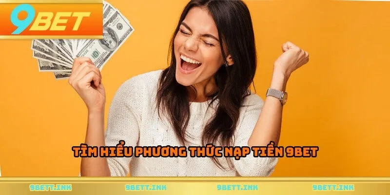 Tìm hiểu phương thức nạp tiền 9BET